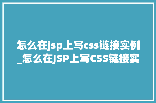 怎么在jsp上写css链接实例_怎么在JSP上写CSS链接实例从入门到精通