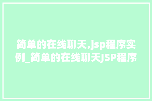简单的在线聊天,jsp程序实例_简单的在线聊天JSP程序实例轻松搭建你的聊天室  第1张