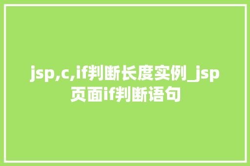 jsp,c,if判断长度实例_jsp页面if判断语句 第1张 jsp,c,if判断长度实例_jsp页面if判断语句 第1张