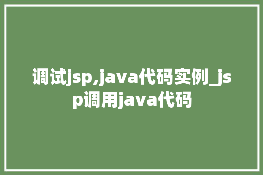 调试jsp,java代码实例_jsp调用java代码 第1张 调试jsp,java代码实例_jsp调用java代码 第1张
