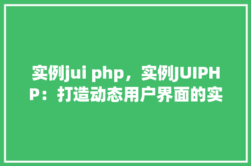 实例jui php,实例JUIPHP:打造动态用户界面的实战指南