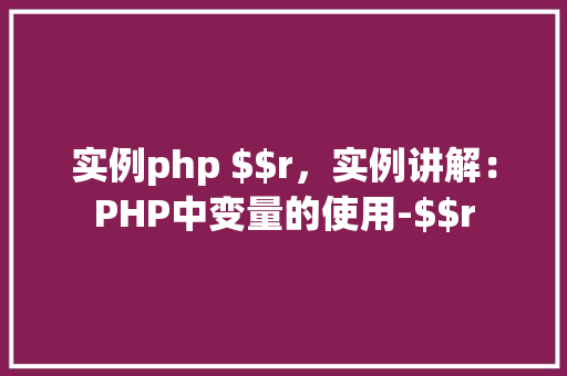 实例php $$r，实例讲解：PHP中变量的使用-$$r