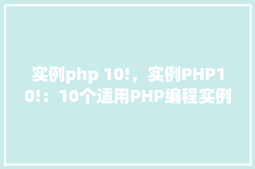 实例php 10!，实例PHP10!：10个适用PHP编程实例介绍