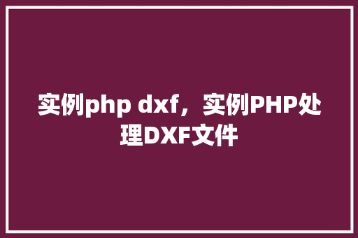 实例php dxf，实例PHP处理DXF文件