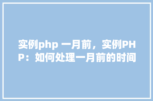 实例php 一月前，实例PHP：如何处理一月前的时间戳