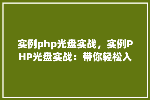 实例php光盘实战，实例PHP光盘实战：带你轻松入门PHP编程