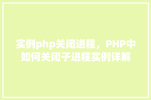 实例php关闭进程，PHP中如何关闭子进程实例详解