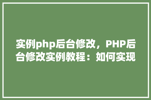 实例php后台修改，PHP后台修改实例教程：如何实现数据更新操作