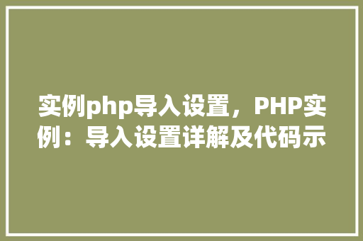 实例php导入设置，PHP实例：导入设置详解及代码示例
