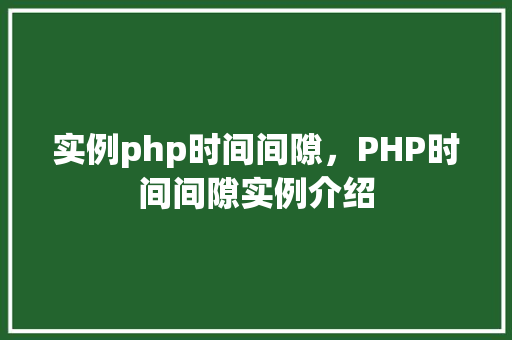 实例php时间间隙，PHP时间间隙实例介绍  第1张