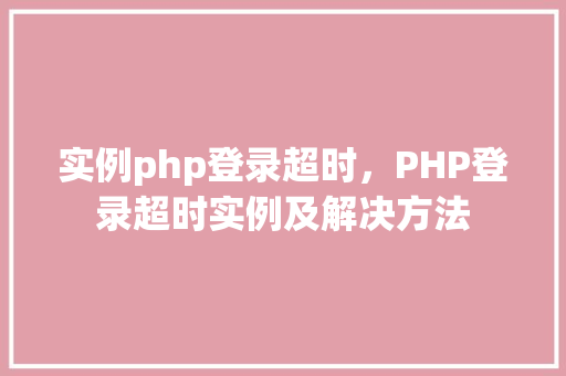 实例php登录超时，PHP登录超时实例及解决方法