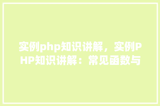 实例php知识讲解，实例PHP知识讲解：常见函数与操作实例详解