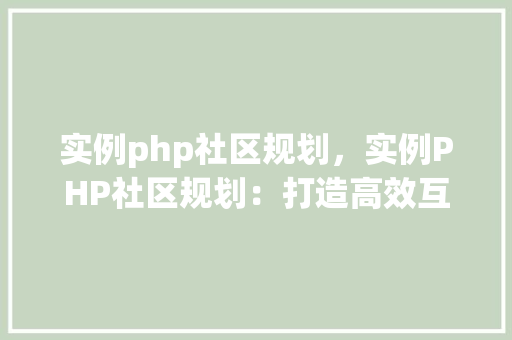 实例php社区规划，实例PHP社区规划：打造高效互动平台指南