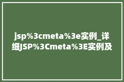 jsp%3cmeta%3e实例_详细JSP%3Cmeta%3E实例及其在网页开发中的应用