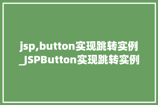 jsp,button实现跳转实例_JSPButton实现跳转实例轻松实现页面跳转的奥秘