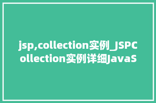 jsp,collection实例_JSPCollection实例详细JavaServerPages中的集合处理 第1张 jsp,collection实例_JSPCollection实例详细JavaServerPages中的集合处理 第1张