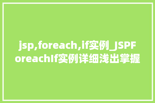 jsp,foreach,if实例_JSPForeachIf实例详细浅出掌握循环与条件判断