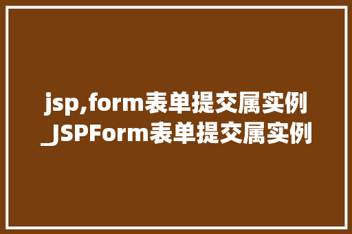 jsp,form表单提交属实例_JSPForm表单提交属实例详细浅出掌握表单提交方法 第1张 jsp,form表单提交属实例_JSPForm表单提交属实例详细浅出掌握表单提交方法 第1张