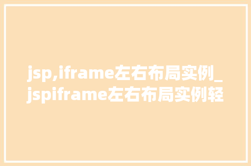 jsp,iframe左右布局实例_jspiframe左右布局实例轻松实现网页布局多样化  第1张