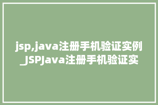 jsp,java注册手机验证实例_JSPJava注册手机验证实例实现高效安全的用户注册