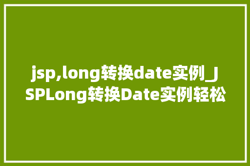 jsp,long转换date实例_JSPLong转换Date实例轻松实现日期格式转换  第1张