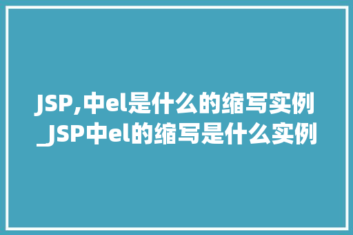 JSP,中el是什么的缩写实例_JSP中el的缩写是什么实例讲解让你秒懂  第1张