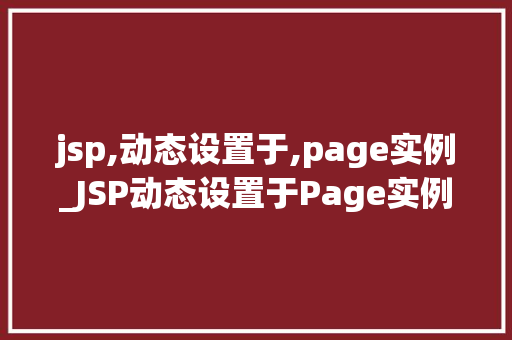 jsp,动态设置于,page实例_JSP动态设置于Page实例详细浅出其原理与应用