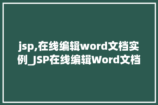 jsp,在线编辑word文档实例_JSP在线编辑Word文档实例实战教程与方法分享 第1张 jsp,在线编辑word文档实例_JSP在线编辑Word文档实例实战教程与方法分享 第1张