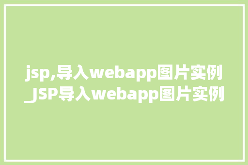 jsp,导入webapp图片实例_JSP导入webapp图片实例轻松实现图片展示与引用  第1张