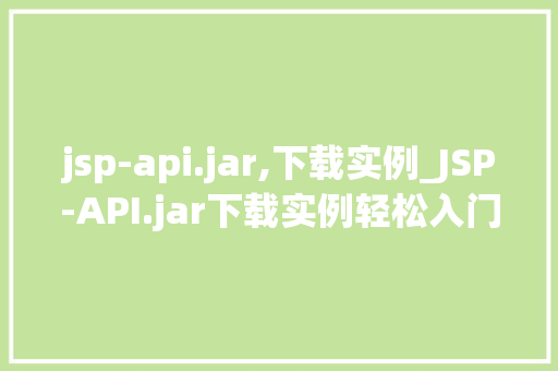 jsp-api.jar,下载实例_JSP-API.jar下载实例轻松入门JSP开发 第1张 jsp-api.jar,下载实例_JSP-API.jar下载实例轻松入门JSP开发 第1张