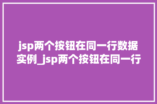 jsp两个按钮在同一行数据实例_jsp两个按钮在同一行数据实例详解布局与代码方法