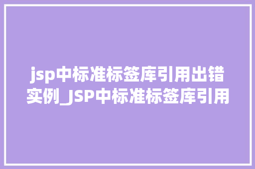 jsp中标准标签库引用出错实例_JSP中标准标签库引用出错实例分析及解决方法