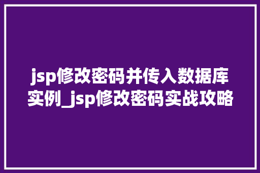 jsp修改密码并传入数据库实例_jsp修改密码实战攻略与数据库实例