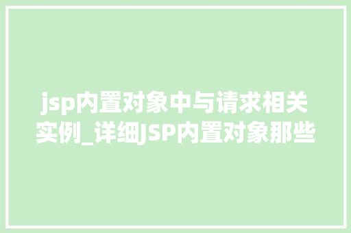 jsp内置对象中与请求相关实例_详细JSP内置对象那些与请求相关的实例