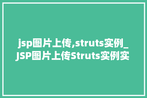 jsp图片上传,struts实例_JSP图片上传Struts实例实战教程，轻松实现图片上传功能