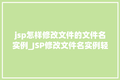 jsp怎样修改文件的文件名实例_JSP修改文件名实例轻松实现文件重命名操作
