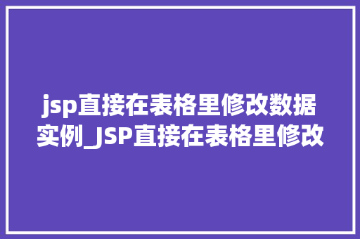 jsp直接在表格里修改数据实例_JSP直接在表格里修改数据实例轻松实现动态数据更新