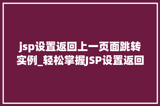 jsp设置返回上一页面跳转实例_轻松掌握JSP设置返回上一页面跳转实例