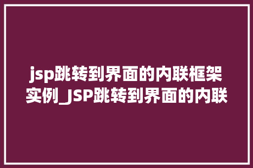 jsp跳转到界面的内联框架实例_JSP跳转到界面的内联框架实例详解