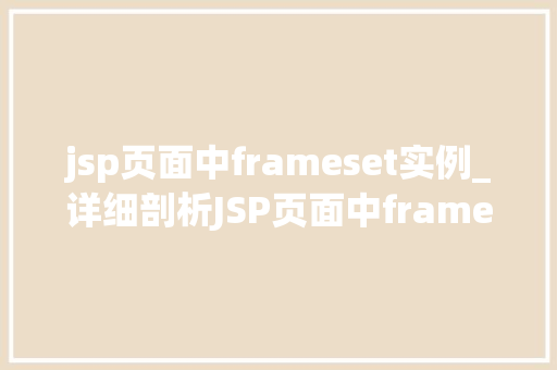 jsp页面中frameset实例_详细剖析JSP页面中frameset实例的奥秘