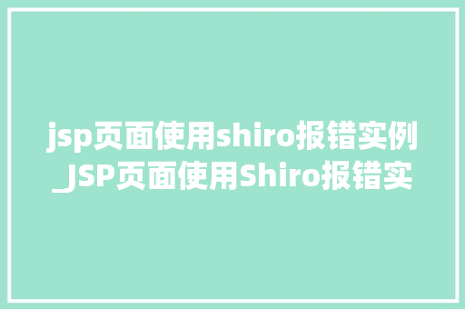 jsp页面使用shiro报错实例_JSP页面使用Shiro报错实例及解决方法全