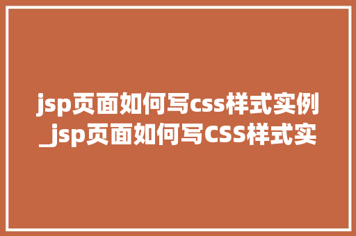 jsp页面如何写css样式实例_jsp页面如何写CSS样式实例从入门到精通