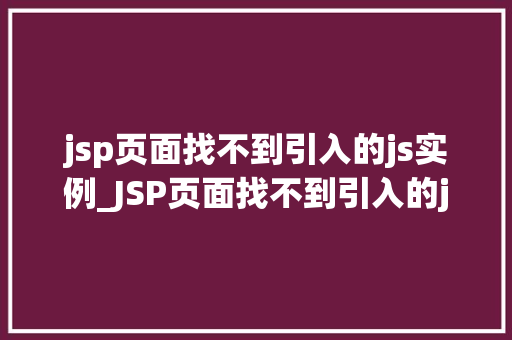 jsp页面找不到引入的js实例_JSP页面找不到引入的js实例原因排查与解决方法