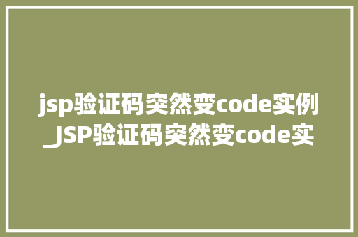 jsp验证码突然变code实例_JSP验证码突然变code实例背后的技术原理与应对步骤