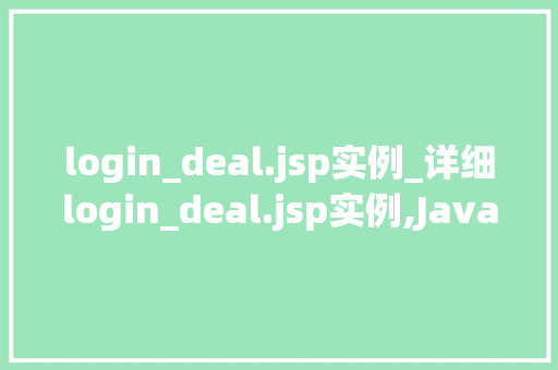 login_deal.jsp实例_详细login_deal.jsp实例,JavaWeb登录处理全