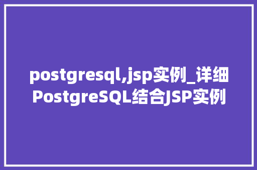 postgresql,jsp实例_详细PostgreSQL结合JSP实例教程