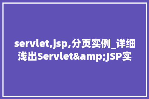 servlet,jsp,分页实例_详细浅出Servlet&JSP实现分页实例详解