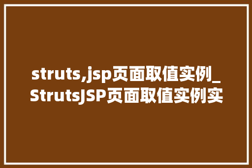 struts,jsp页面取值实例_StrutsJSP页面取值实例实战与方法分享  第1张