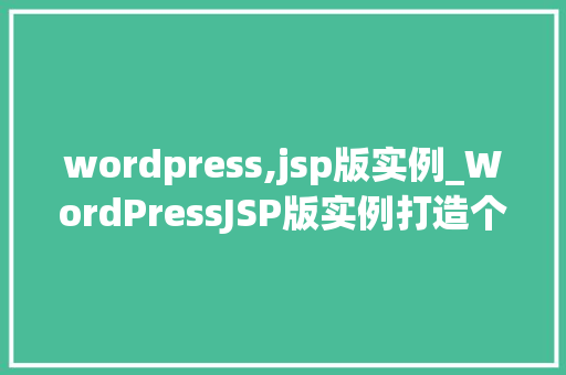wordpress,jsp版实例_WordPressJSP版实例打造个化网站的最佳选择 第1张 wordpress,jsp版实例_WordPressJSP版实例打造个化网站的最佳选择 第1张