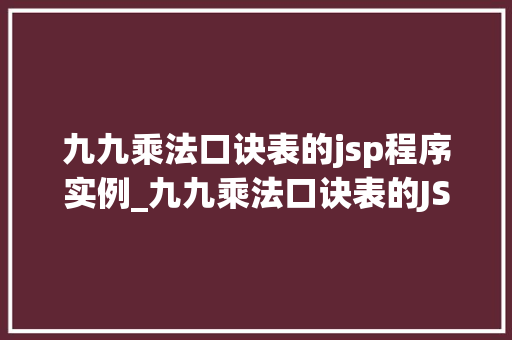 九九乘法口诀表的jsp程序实例_九九乘法口诀表的JSP程序实例打造一个简单适用的数学学习工具
